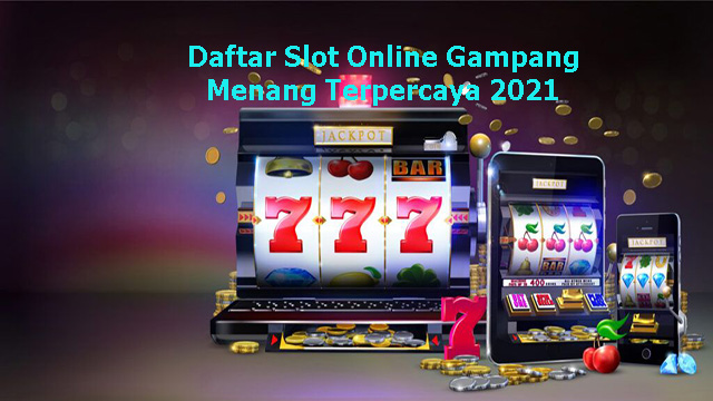 Daftar Slot Online Gampang Menang Terpercaya 2021