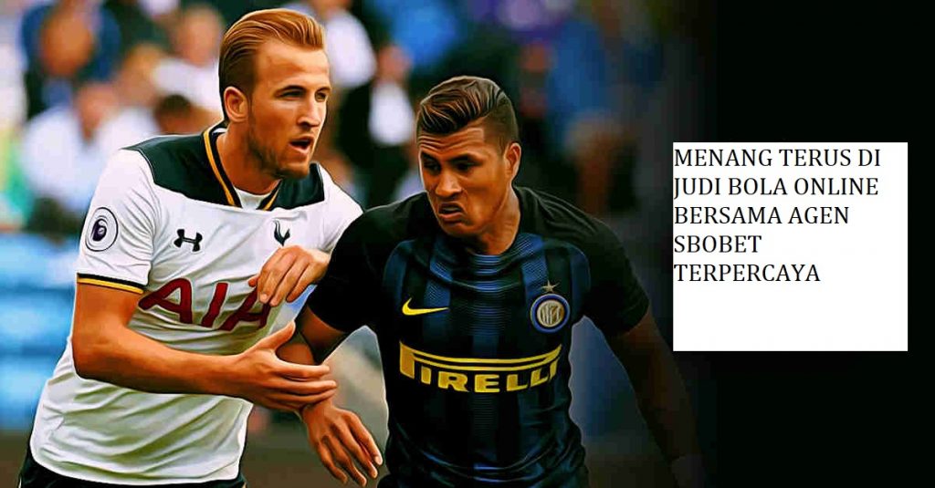 MENANG TERUS DI JUDI BOLA ONLINE BERSAMA AGEN SBOBET TERPERCAYA